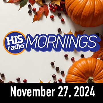HIS Radio Mornings On Demand: Wednesday, November 27, 2024